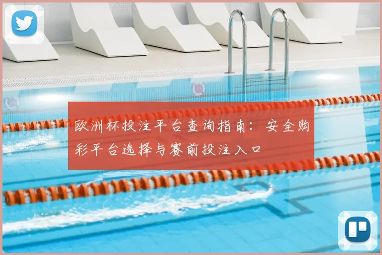 欧洲杯投注平台查询指南:安全购彩平台选择与赛前投注入口